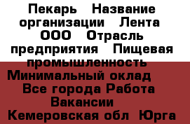 Пекарь › Название организации ­ Лента, ООО › Отрасль предприятия ­ Пищевая промышленность › Минимальный оклад ­ 1 - Все города Работа » Вакансии   . Кемеровская обл.,Юрга г.